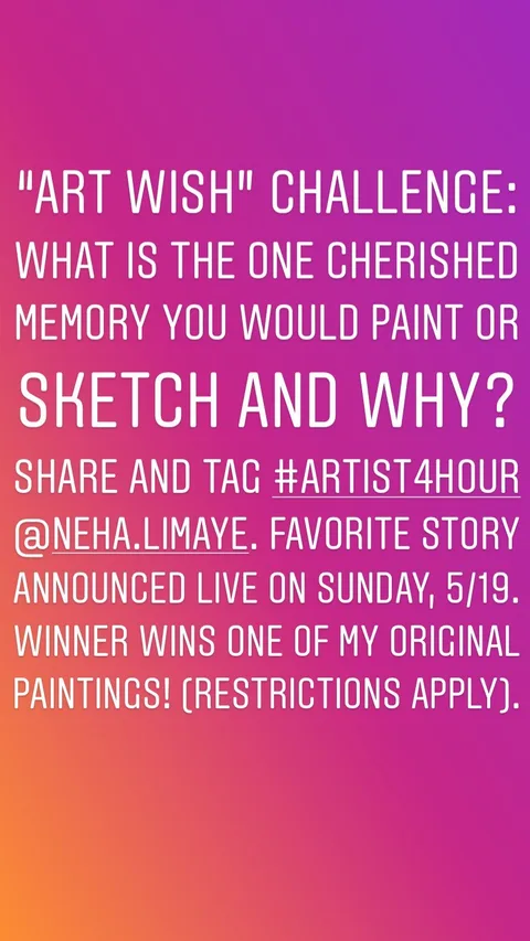 “ART WISH” CHALLENGE:
WHAT IS THE ONE CHERISHED MEMORY YOU WOULD PAINT OR SKETCH AND WHY?
SHARE AND TAG #ARTIST4HOUR @NEHA.LIMAYE. FAVORITE STORY ANNOUNCED LIVE ON SUNDAY, 5/19. WINNER WINS ONE OF MY ORIGINAL PAINTINGS! (RESTRICTIONS APPLY).